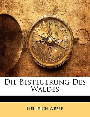 Die Besteuerung Des Waldes - Weber, Heinrich