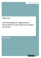 Die Beurteilung Der Augusteischen Herrrschaft Im Ersten Buch Der Annalen Des Tacitus - Jonas, Robert