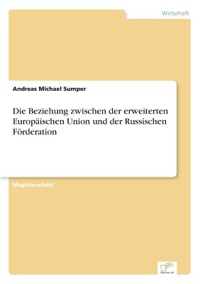 Die Beziehung Zwischen Der Erweiterten Europaischen Union Und Der Russischen Forderation - Sumper, Andreas Michael