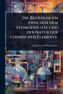Die Beziehungen zwischen dem Atomgewichte und der Natur der chemischen Elemente.