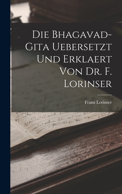 Die Bhagavad-Gita uebersetzt und erklaert von Dr. F. Lorinser - Lorinser, Franz