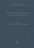 Die Bibliothek Des Mittelalters ALS Dynamischer Prozess - Embach, Michael (Editor), and Moulin, Claudine (Editor), and Rapp, Andrea (Editor)