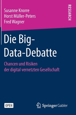 Die Big-Data-Debatte: Chancen Und Risiken Der Digital Vernetzten Gesellschaft - Knorre, Susanne, and M?ller-Peters, Horst, and Wagner, Fred