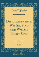 Die Bilanzwerte, Was Sie Sind Und Was Sie Nicht Sind, Vol. 1 (Classic Reprint)