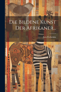 Die Bildene Kunst der Afrikaner...