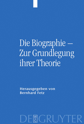 Die Biographie - Zur Grundlegung Ihrer Theorie - Fetz, Bernhard (Editor), and Schweiger, Hannes (Contributions by)