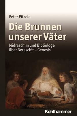 Die Brunnen Unserer Vater: Midraschim Und Bibliologe Uber Bereschit - Genesis - Lorenz, Frank (Translated by)