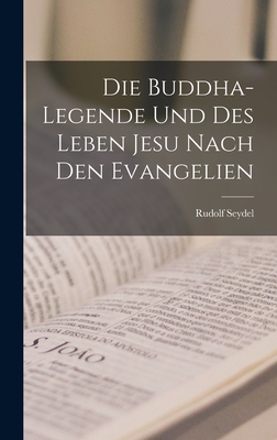 Die Buddha-Legende Und Des Leben Jesu Nach Den Evangelien - Seydel, Rudolf