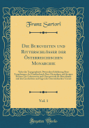 Die Burgvesten Und Ritterschlsser Der sterreichischen Monarchie, Vol. 1: Nebst Der Topographisch-Pittoresken Schilderung Ihrer Umgebungen, Der Familienkunde Ihrer Ehemaligen Und Jetzigen Besitzer, Der Lebensweise Und Characteristik Des Ritterthums Und