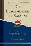 Die Buschmnner Der Kalahari (Classic Reprint)