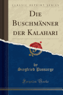 Die Buschm?nner Der Kalahari (Classic Reprint)