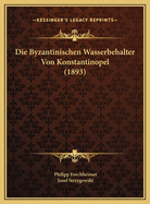 Die Byzantinischen Wasserbehalter Von Konstantinopel (1893)