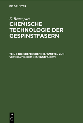 Die Chemischen Hilfsmittel Zur Veredlung Der Gespinstfasern: Eigenschaften, Darstellung, Prfung Und Praktische Anwendung - Ristenpart, E