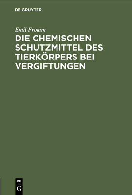 Die Chemischen Schutzmittel Des Tierkorpers Bei Vergiftungen - Fromm, Emil