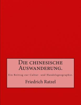 Die Chinesische Auswanderung.: Ein Beitrag Zur Cultur- Und Handelsgeographie. - Ratzel, Friedrich