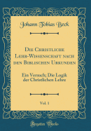 Die Christliche Lehr-Wissenschaft Nach Den Biblischen Urkunden, Vol. 1: Ein Versuch; Prolegomenen, Fundamental-Theil Sammt Des Ersten Theiles Erstem Hauptst?ck (Classic Reprint)