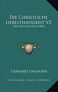 Die Christliche Liebesthatigkeit V2: Das Mittelalter (1884)