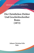 Die Christlichen Dichter Und Geschichtschreiber ROMs (1872)