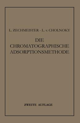 Die Chromatographische Adsorptionsmethode: Grundlagen - Methodik - Anwendungen - Zechmeister, Laszlo, and Cholnoky, L Von