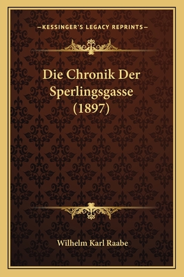 Die Chronik Der Sperlingsgasse (1897) - Raabe, Wilhelm Karl