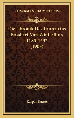 Die Chronik Des Laurencius Bosshart Von Winterthur, 1185-1532 (1905) - Hauser, Kaspar (Editor)