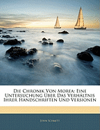 Die Chronik Von Morea: Eine Untersuchung ?ber Das Verh?ltnis Ihrer Handschriften Und Versionen: Inaugural-Dissertation Zur Erlangung Der Philosophischen Doctorw?rde Bei Der Ludwig-Maximilians-Universit?t M?nchen (Classic Reprint)