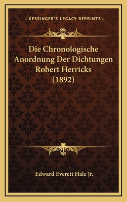 Die Chronologische Anordnung Der Dichtungen Robert Herricks (1892) - Hale, Edward Everett, Jr.