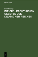 Die Civilrechtlichen Gesetze Des Deutschen Reiches: F?r Die Praxis Und Zum Gebrauch Bei Vorlesungen