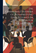 Die Communalsteuerfrage. Ausarbeitung Eines Referats Im Verein Fr Socialpolitik