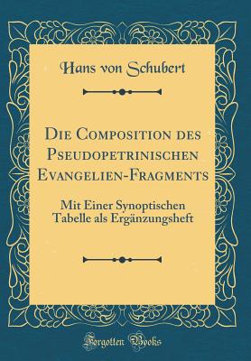 Die Composition Des Pseudopetrinischen Evangelien-Fragments: Mit Einer Synoptischen Tabelle ALS Erganzungsheft (1893) - Schubert, Hans Von