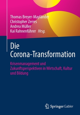 Die Corona-Transformation: Krisenmanagement Und Zukunftsperspektiven in Wirtschaft, Kultur Und Bildung - Breyer-Mayl?nder, Thomas (Editor), and Zerres, Christopher (Editor), and M?ller, Andrea (Editor)