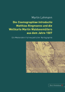 Die Cosmographiae Introductio Matthias Ringmanns Und Die Weltkarte Martin Waldseemuellers Aus Dem Jahre 1507: Ein Meilenstein Fruehneuzeitlicher Kartographie