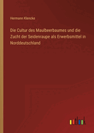 Die Cultur des Maulbeerbaumes und die Zucht der Seidenraupe als Erwerbsmittel in Norddeutschland