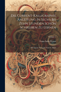 Die Current-kalligraphie Anleitung In Sechs Bis Zehn Stunden Schn Schreiben Zu Lernen: Mit Einem Vorwarte Von G. Mar; Volume 1