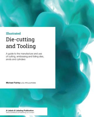 Die-cutting and Tooling: A guide to the manufacture and use of cutting, embossing and foiling dies, anvils and cylinders - Fairley, Michael