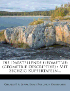 Die Darstellende Geometrie: (gomtrie Descriptive): Mit Sechzig Kupfertafeln...