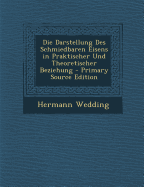 Die Darstellung Des Schmiedbaren Eisens in Praktischer Und Theoretischer Beziehung
