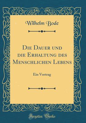 Die Dauer Und Die Erhaltung Des Menschlichen Lebens: Ein Vortrag (Classic Reprint) - Bode, Wilhelm