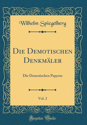 Die Demotischen Denkmaler, Vol. 2: Die Demotischen Papyrus (Classic Reprint) - Spiegelberg, Wilhelm