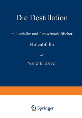 Die Destillation Industrieller Und Forstwirtschaftlicher Holzabfalle - Harper, Walter B, and Linde, R