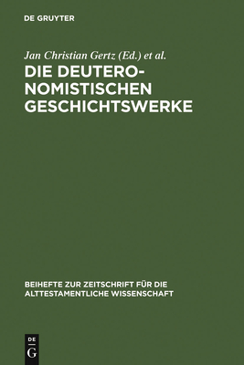 Die Deuteronomistischen Geschichtswerke: Redaktions- Und Religionsgeschichtliche Perspektiven Zur "Deuteronomismus"-Diskussion in Tora Und Vorderen Propheten - Gertz, Jan Christian (Editor), and Prechel, Doris (Editor), and Schmid, Konrad F (Editor)