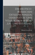 Die deutsch-russischen Ostseeprovinzen, oder Natur- und Vlkerleben in Kur-, Liv- und Esthland.