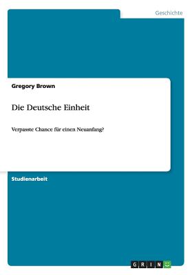 Die Deutsche Einheit: Verpasste Chance f?r einen Neuanfang? - Brown, Gregory, Professor