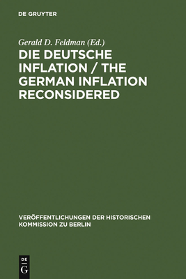 Die Deutsche Inflation / The German Inflation Reconsidered: Eine Zwischenbilanz / A Preliminary Balance - Feldman, Gerald D (Editor), and Merkin, Gerald (Contributions by)