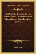 Die Deutsche Kolonie An Der Sierra Morena Und Ihr Grunder Johann Kaspar Von Thurriegel (1907)