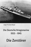 Die Deutsche Kriegsmarine 1933 - 1945: Die Zerstorer