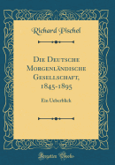Die Deutsche Morgenlndische Gesellschaft, 1845-1895: Ein Ueberblick (Classic Reprint)