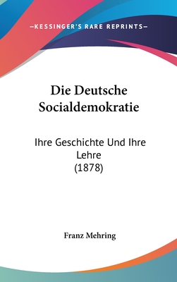 Die Deutsche Socialdemokratie: Ihre Geschichte Und Ihre Lehre (1878) - Mehring, Franz