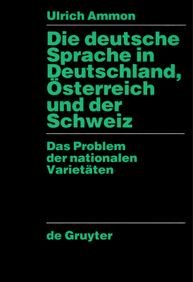 Die Deutsche Sprache in Deutschland, Osterreich Und Der Schweiz: Das Problem Der Nationalen Varietaten - Ammon, Ulrich