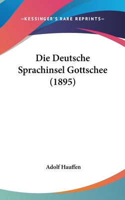 Die Deutsche Sprachinsel Gottschee (1895) - Hauffen, Adolf